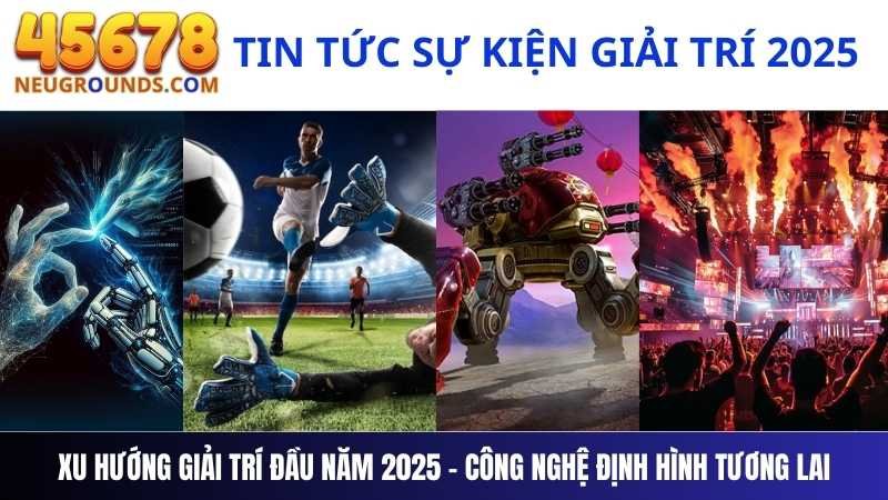 Xu Hướng Giải Trí Đầu Năm 2025 – Công Nghệ Định Hình Tương Lai Xu Hướng Giải Trí Đầu Năm 2025 – Công Nghệ Định Hình Tương Lai