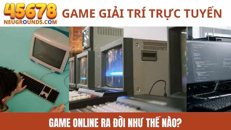 Game Online Ra Đời Như Thế Nào? Game Online Ra Đời Như Thế Nào?
